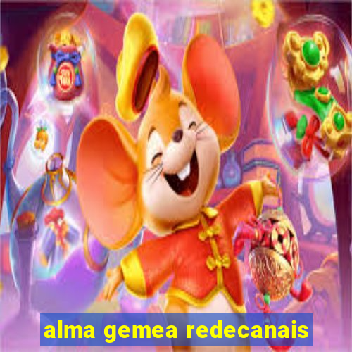 alma gemea redecanais